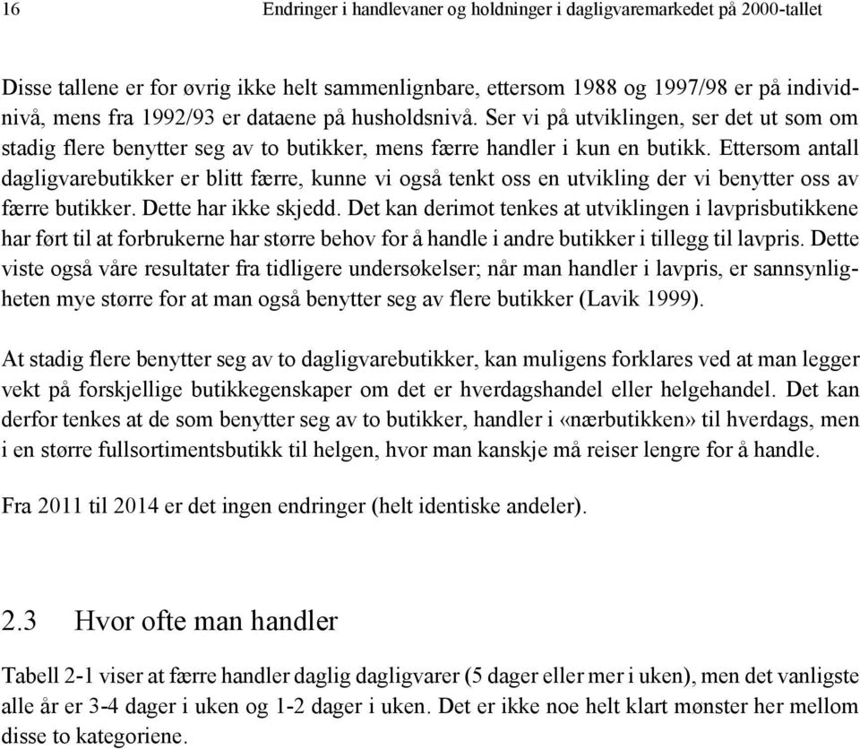 Ettersom antall dagligvarebutikker er blitt færre, kunne vi også tenkt oss en utvikling der vi benytter oss av færre butikker. Dette har ikke skjedd.