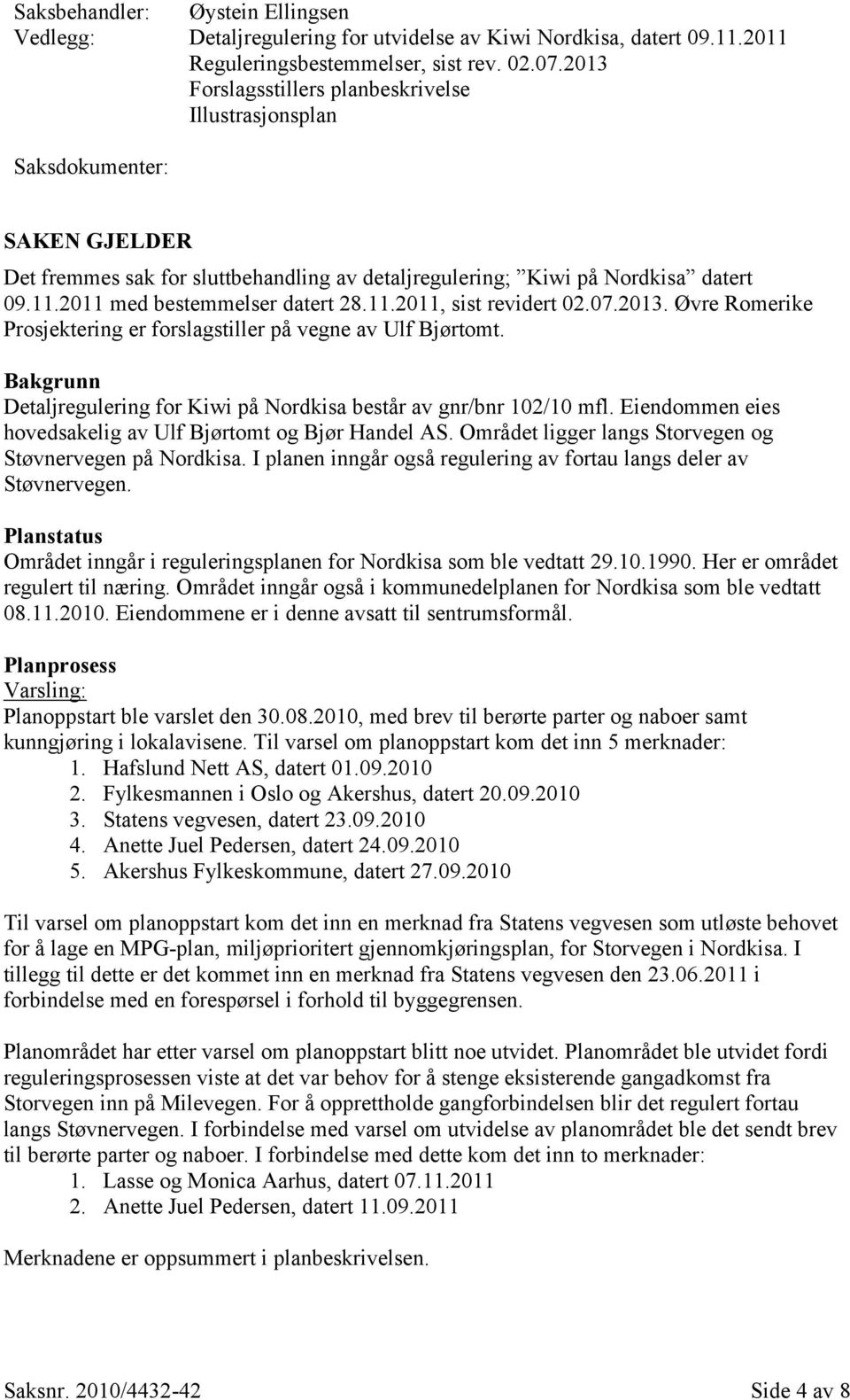 2011 med bestemmelser datert 28.11.2011, sist revidert 02.07.2013. Øvre Romerike Prosjektering er forslagstiller på vegne av Ulf Bjørtomt.
