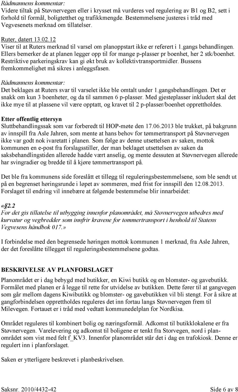 Ellers bemerker de at planen legger opp til for mange p-plasser pr boenhet, her 2 stk/boenhet. Restriktive parkeringskrav kan gi økt bruk av kollektivtransportmidler.