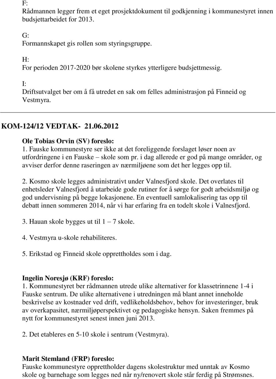 2012 Ole Tobias Orvin (SV) foreslo: 1. Fauske kommunestyre ser ikke at det foreliggende forslaget løser noen av utfordringene i en Fauske skole som pr.