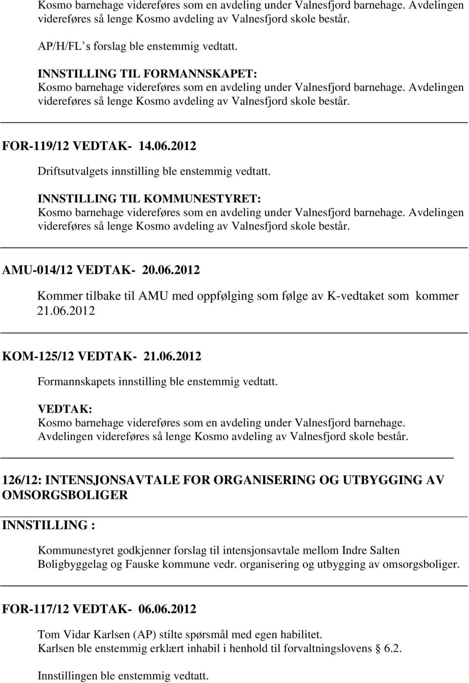FOR-119/12 VEDTAK- 14.06.2012 Driftsutvalgets innstilling ble enstemmig vedtatt. INNSTILLING TIL KOMMUNESTYRET: Kosmo barnehage videreføres som en avdeling under Valnesfjord barnehage.