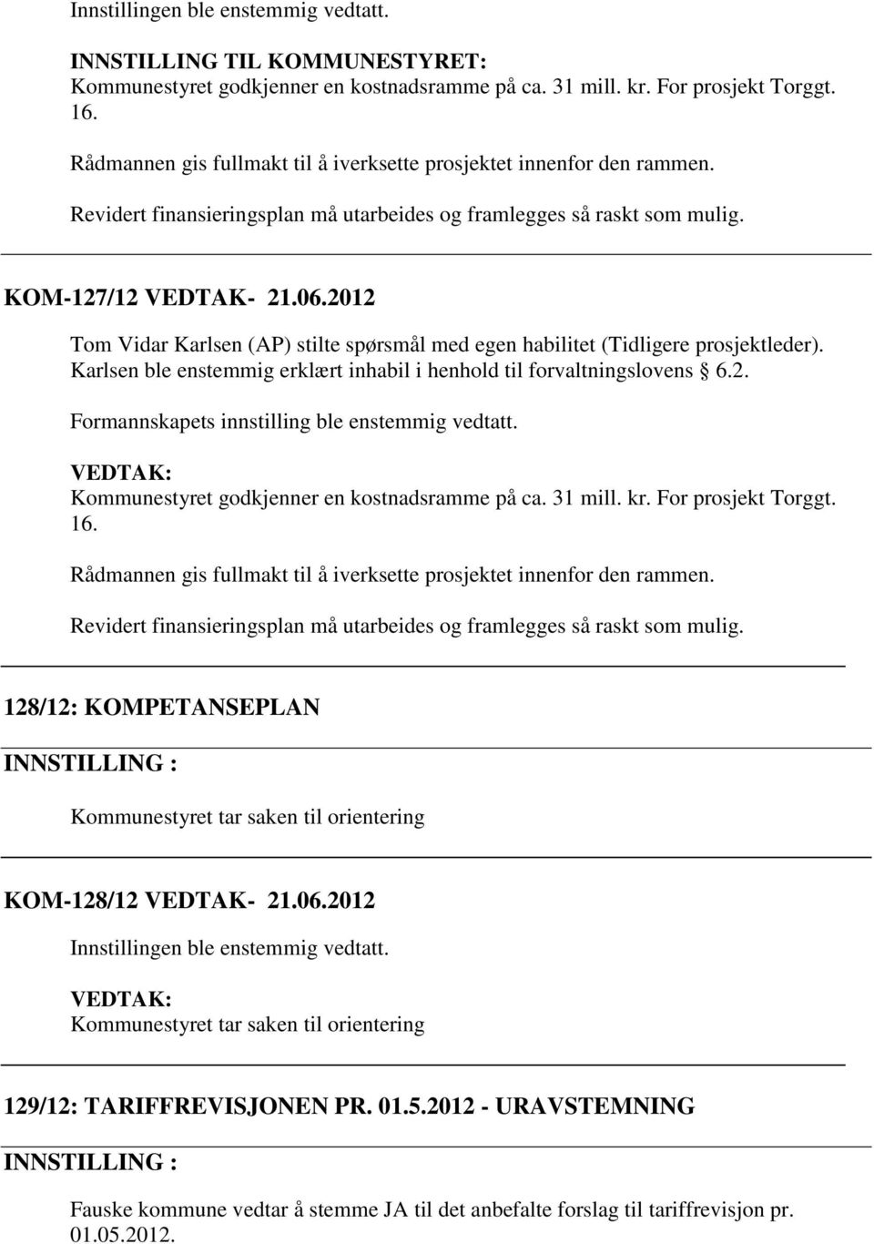 Karlsen ble enstemmig erklært inhabil i henhold til forvaltningslovens 6.2. Formannskapets innstilling ble enstemmig vedtatt. Kommunestyret godkjenner en kostnadsramme på ca. 31 mill. kr.