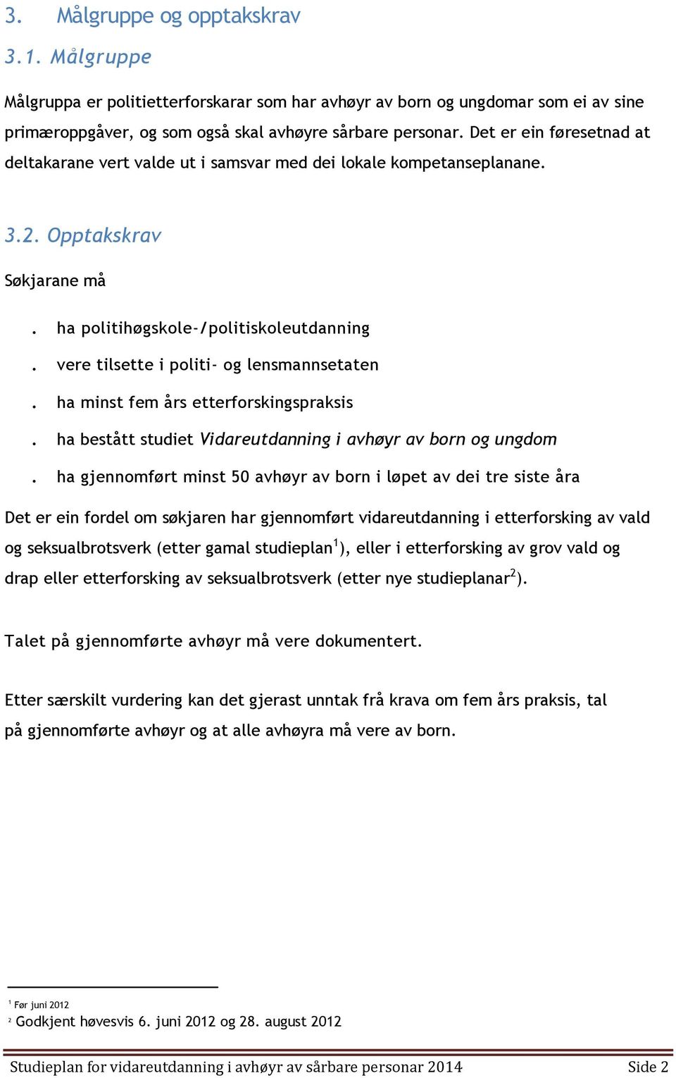 vere tilsette i politi- og lensmannsetaten. ha minst fem års etterforskingspraksis. ha bestått studiet Vidareutdanning i avhøyr av born og ungdom.