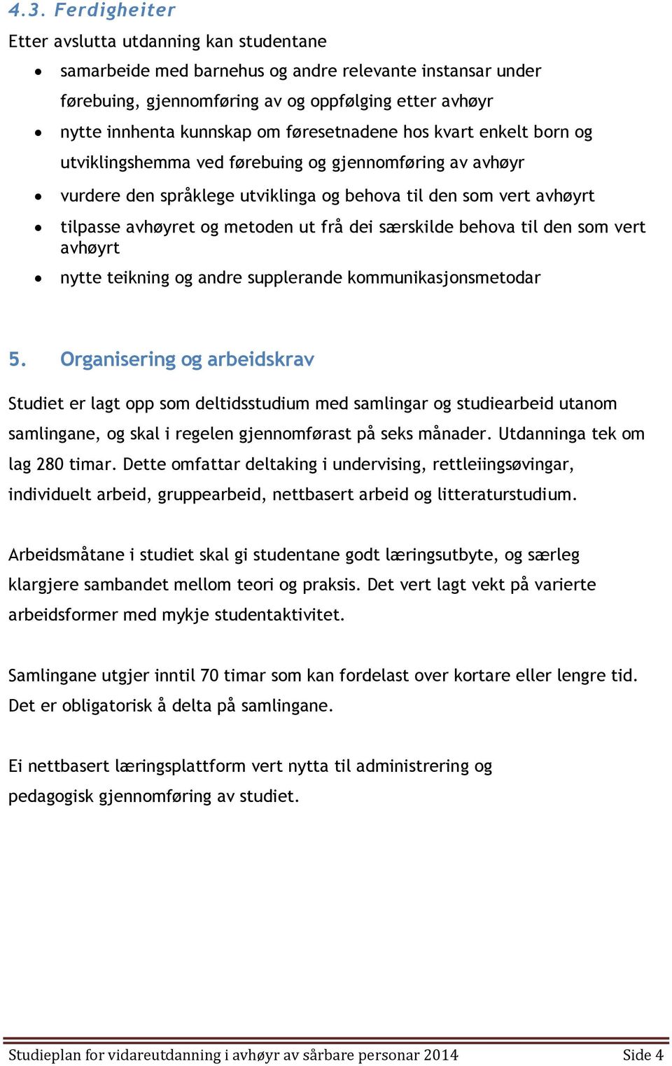 dei særskilde behova til den som vert avhøyrt nytte teikning og andre supplerande kommunikasjonsmetodar 5.