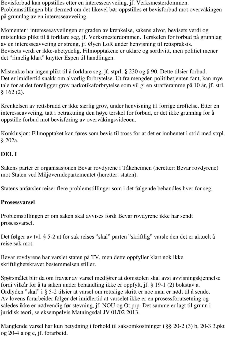 Momenter i interesseavveiingen er graden av krenkelse, sakens alvor, bevisets verdi og mistenktes plikt til å forklare seg, jf. Verksmesterdommen.