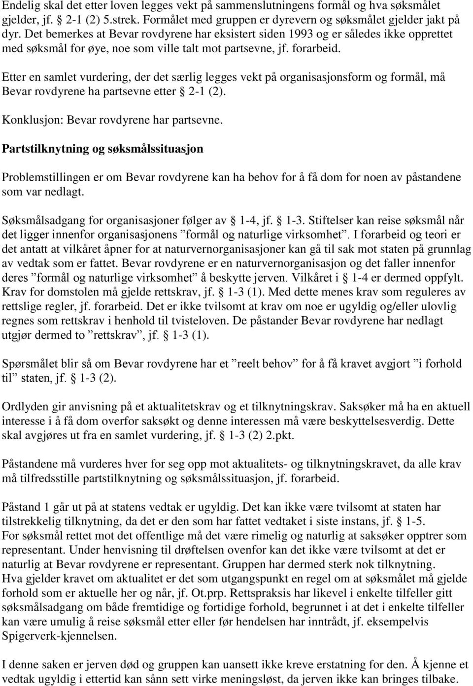 Etter en samlet vurdering, der det særlig legges vekt på organisasjonsform og formål, må Bevar rovdyrene ha partsevne etter 2-1 (2). Konklusjon: Bevar rovdyrene har partsevne.