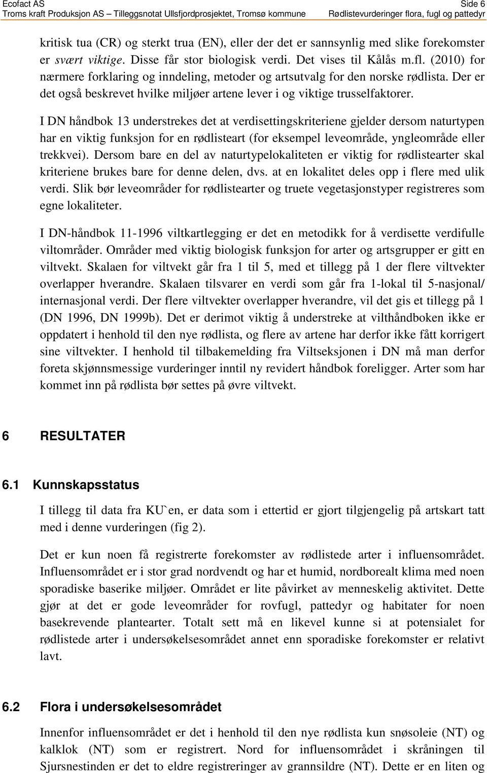 I DN håndbok 13 understrekes det at verdisettingskriteriene gjelder dersom naturtypen har en viktig funksjon for en rødlisteart (for eksempel leveområde, yngleområde eller trekkvei).