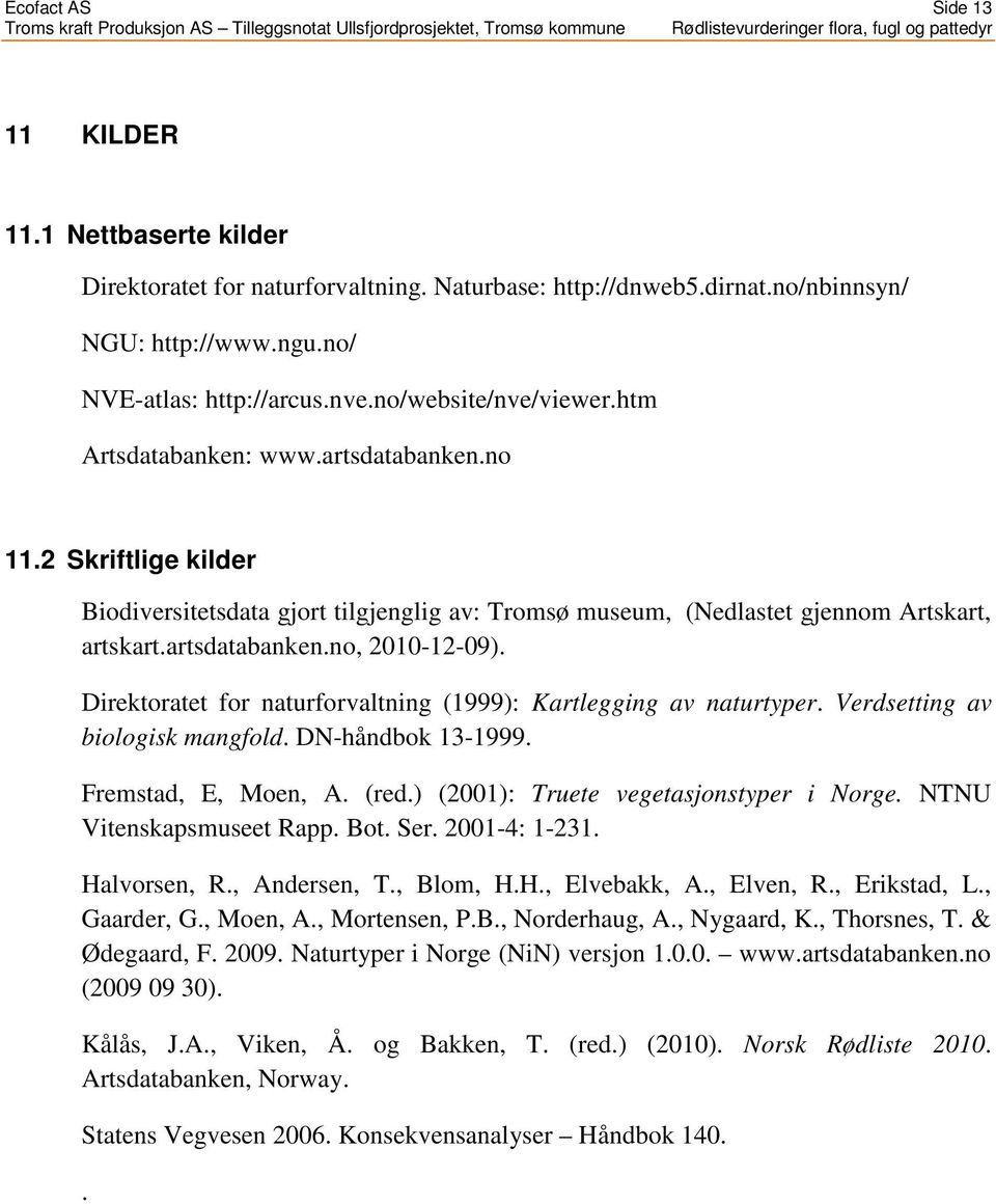 Direktoratet for naturforvaltning (1999): Kartlegging av naturtyper. Verdsetting av biologisk mangfold. DN-håndbok 13-1999. Fremstad, E, Moen, A. (red.) (2001): Truete vegetasjonstyper i Norge.