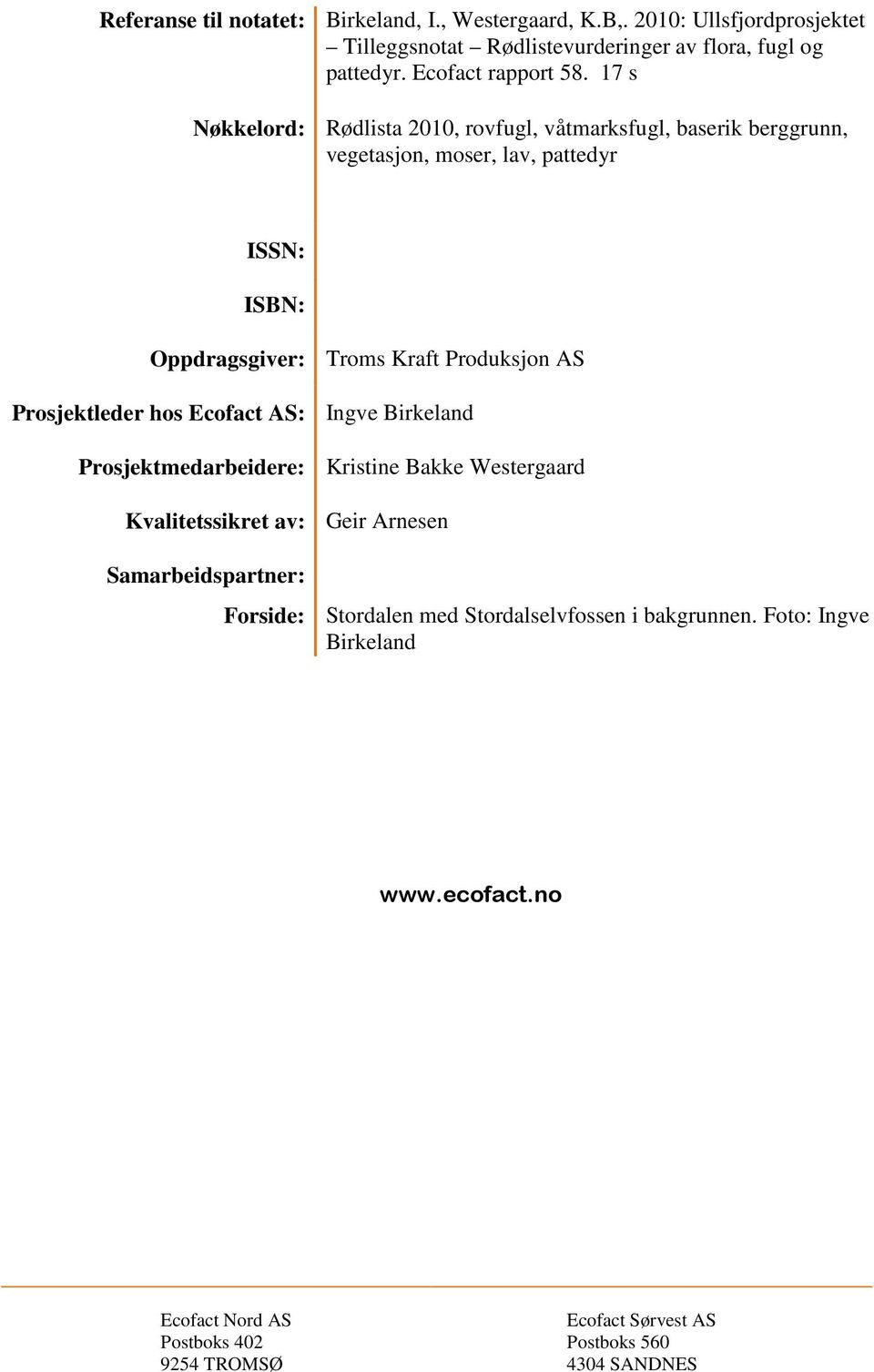 17 s Nøkkelord: Rødlista 2010, rovfugl, våtmarksfugl, baserik berggrunn, vegetasjon, moser, lav, pattedyr ISSN: ISBN: Oppdragsgiver: Troms Kraft Produksjon AS