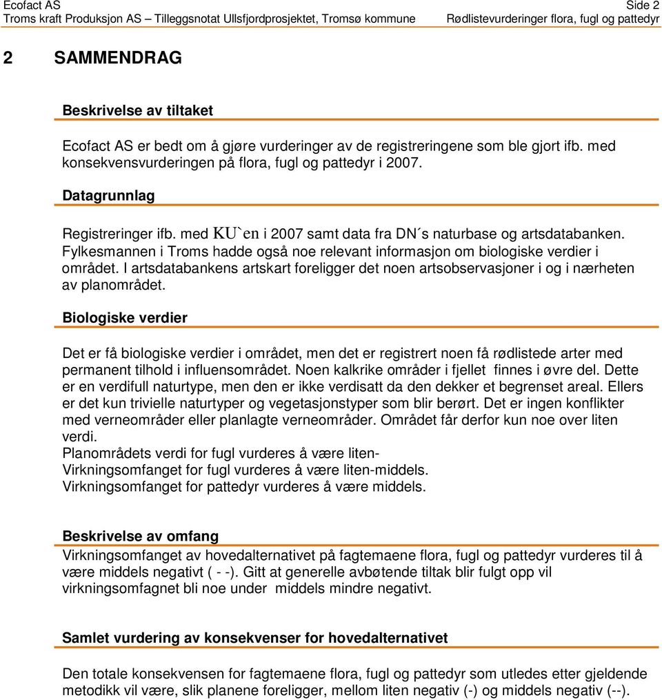 I artsdatabankens artskart foreligger det noen artsobservasjoner i og i nærheten av planområdet.