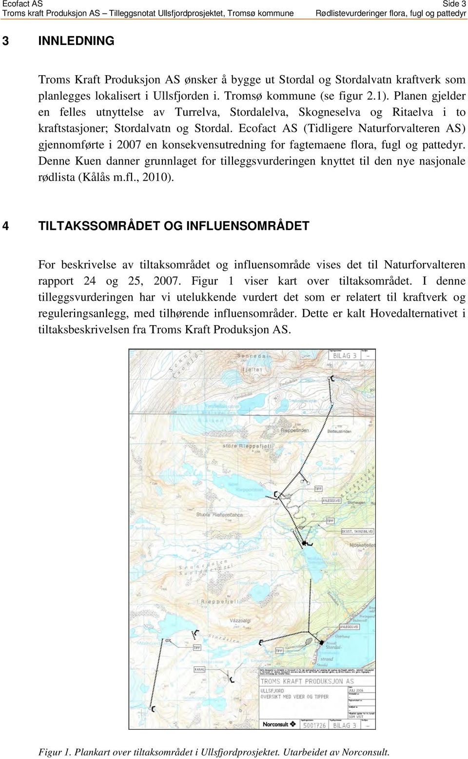 Ecofact AS (Tidligere Naturforvalteren AS) gjennomførte i 2007 en konsekvensutredning for fagtemaene flora, fugl og pattedyr.