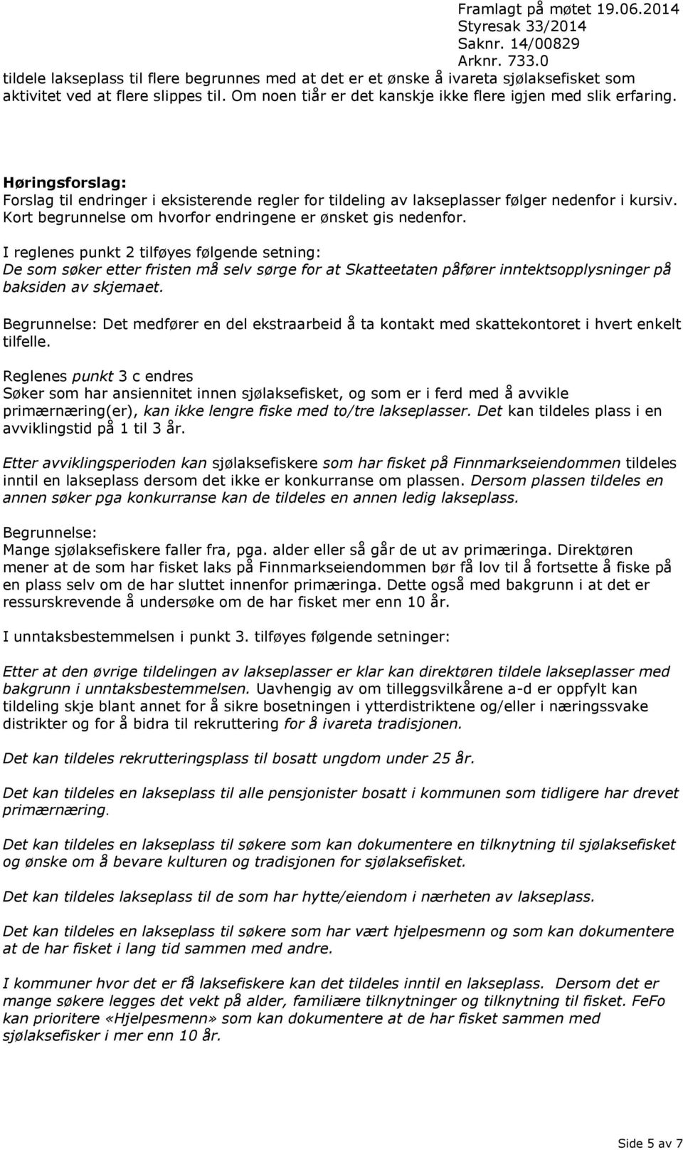 I reglenes punkt 2 tilføyes følgende setning: De som søker etter fristen må selv sørge for at Skatteetaten påfører inntektsopplysninger på baksiden av skjemaet.