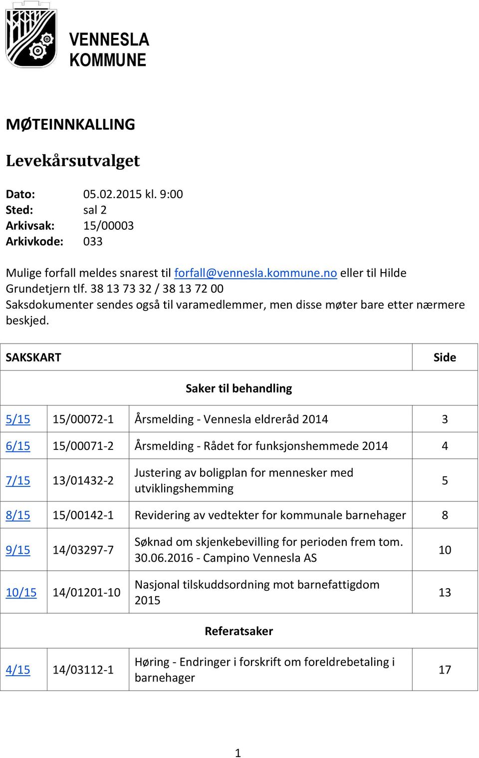 SAKSKART Side Saker til behandling 5/15 15/00072-1 Årsmelding - Vennesla eldreråd 2014 3 6/15 15/00071-2 Årsmelding - Rådet for funksjonshemmede 2014 4 7/15 13/01432-2 Justering av boligplan for