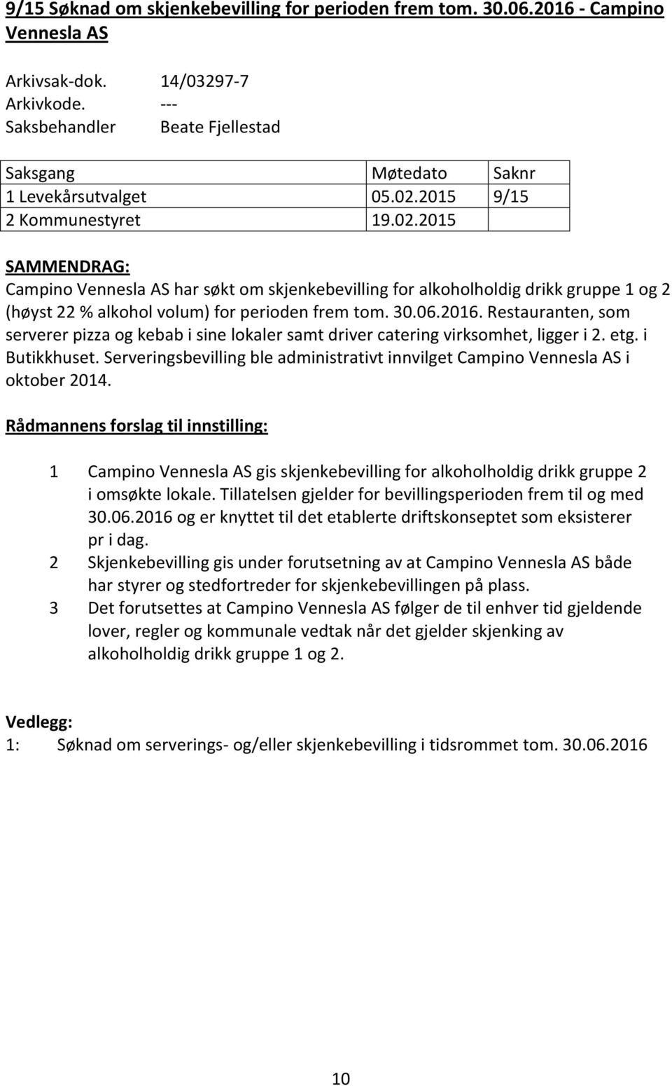 2015 9/15 2 Kommunestyret 19.02.2015 SAMMENDRAG: Campino Vennesla AS har søkt om skjenkebevilling for alkoholholdig drikk gruppe 1 og 2 (høyst 22 % alkohol volum) for perioden frem tom. 30.06.2016.