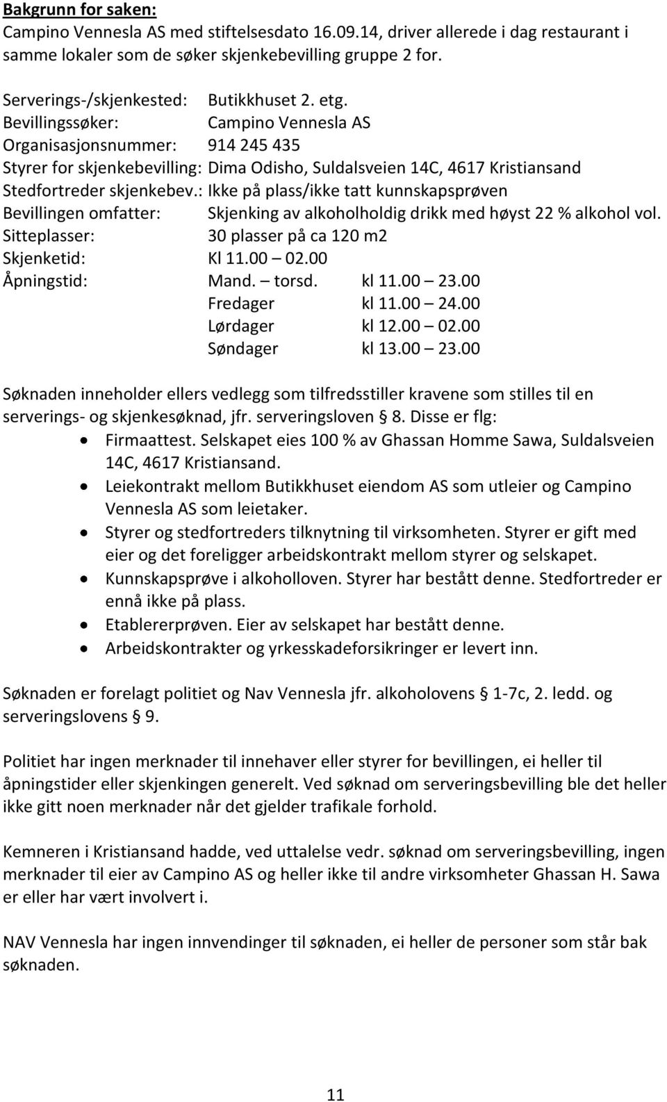 Bevillingssøker: Campino Vennesla AS Organisasjonsnummer: 914 245 435 Styrer for skjenkebevilling: Dima Odisho, Suldalsveien 14C, 4617 Kristiansand Stedfortreder skjenkebev.