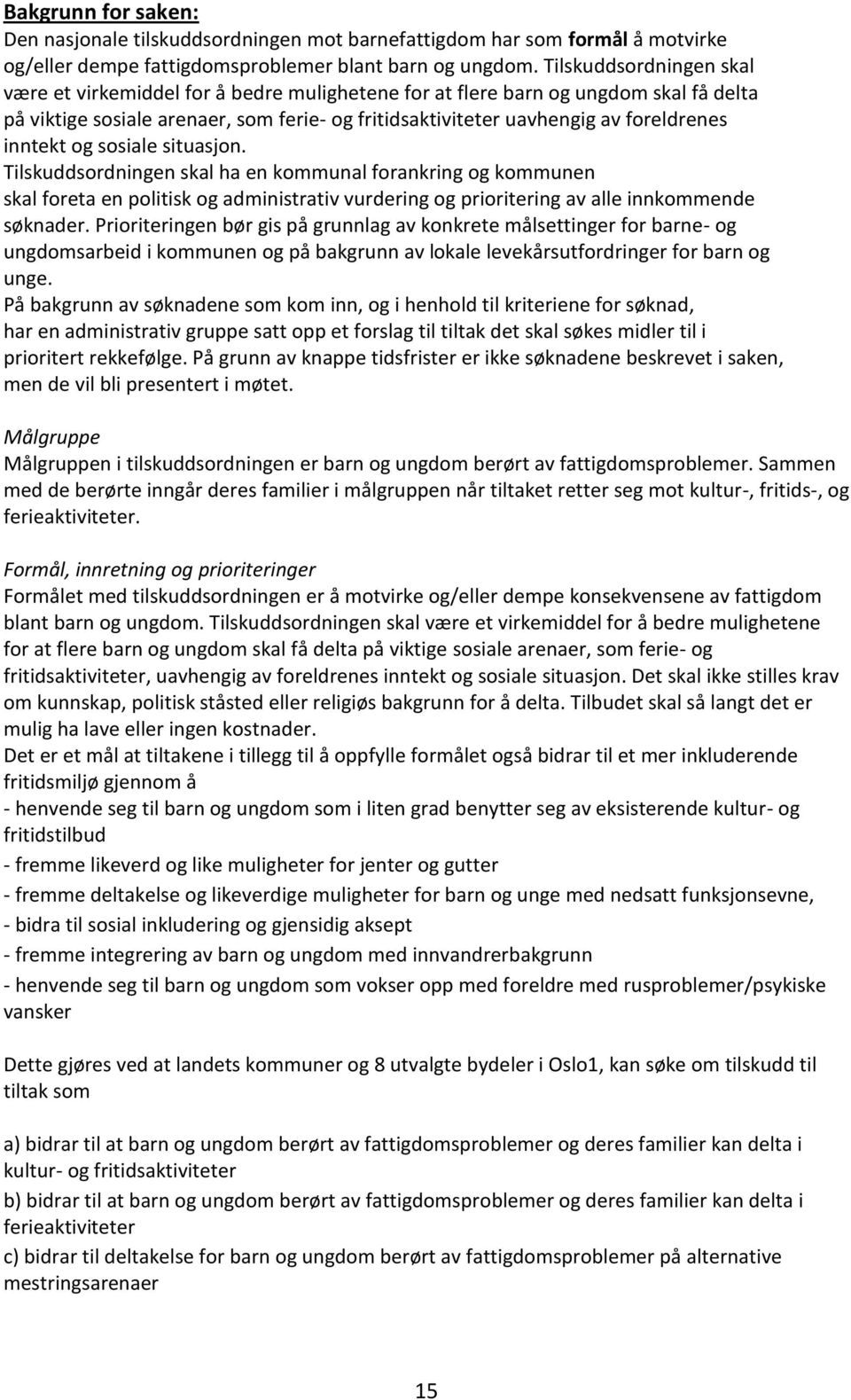 inntekt og sosiale situasjon. Tilskuddsordningen skal ha en kommunal forankring og kommunen skal foreta en politisk og administrativ vurdering og prioritering av alle innkommende søknader.