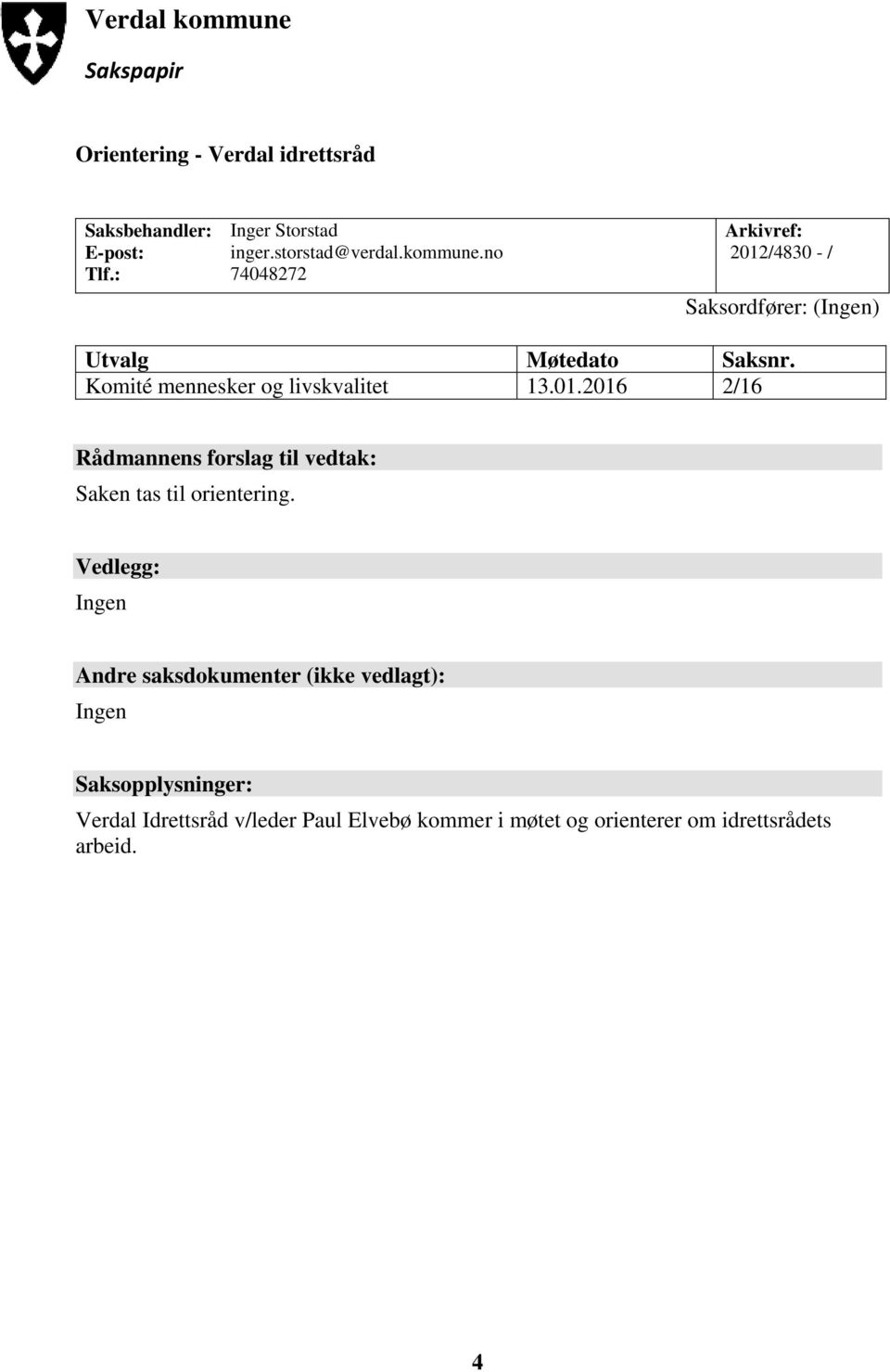 Komité mennesker og livskvalitet 13.01.2016 2/16 Rådmannens forslag til vedtak: Saken tas til orientering.