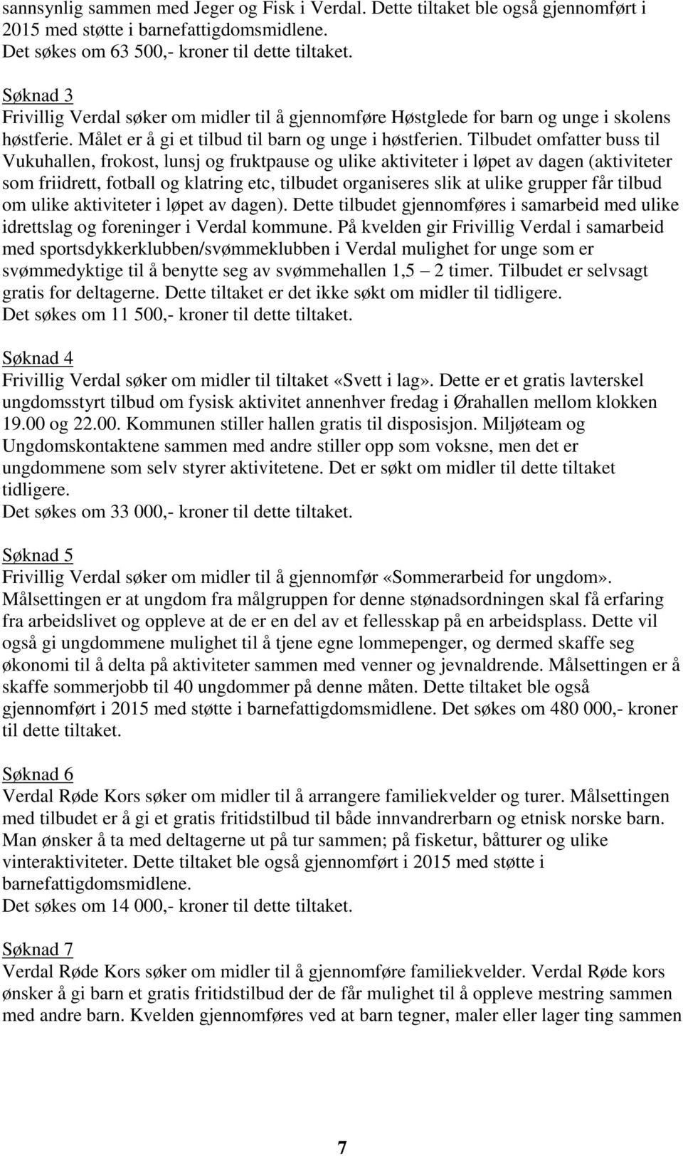 Tilbudet omfatter buss til Vukuhallen, frokost, lunsj og fruktpause og ulike aktiviteter i løpet av dagen (aktiviteter som friidrett, fotball og klatring etc, tilbudet organiseres slik at ulike