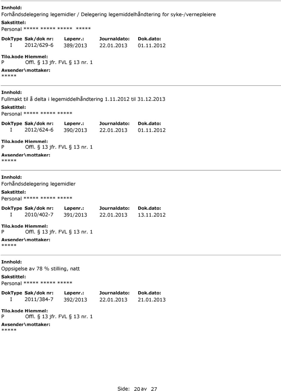 11.2012 Forhåndsdelegering legemidler ersonal 2010/402-7 391/2013 13.11.2012 Oppsigelse av 78 % stilling, natt ersonal 2011/384-7 392/2013 Side: 20 av 27