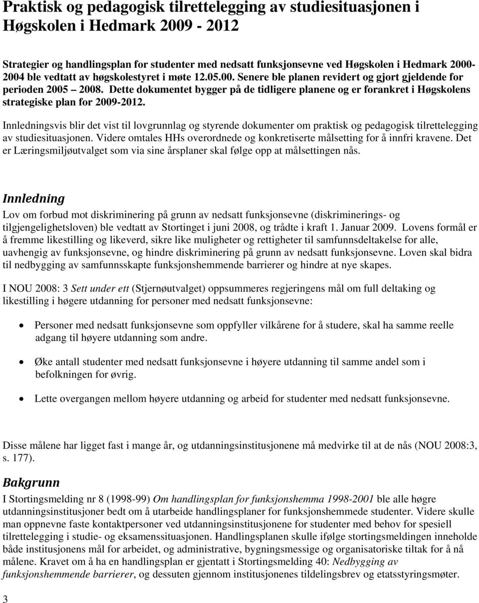 Dette dokumentet bygger på de tidligere planene og er forankret i Høgskolens strategiske plan for 2009-2012.