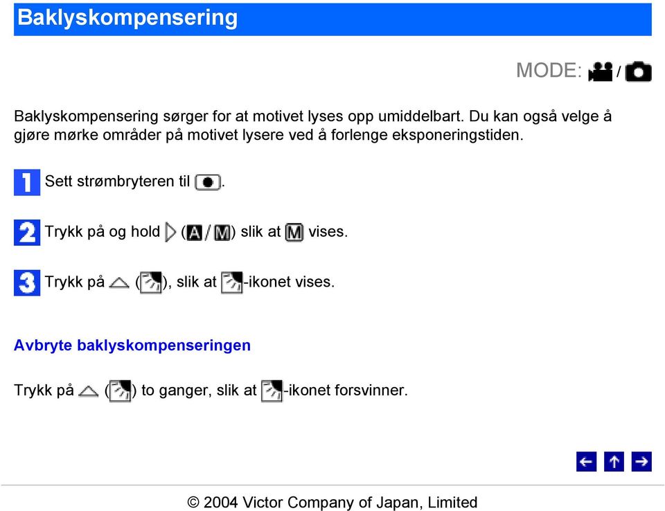 Sett strømbryteren til. og hold ( ) slik at vises. ( ), slik at -ikonet vises.