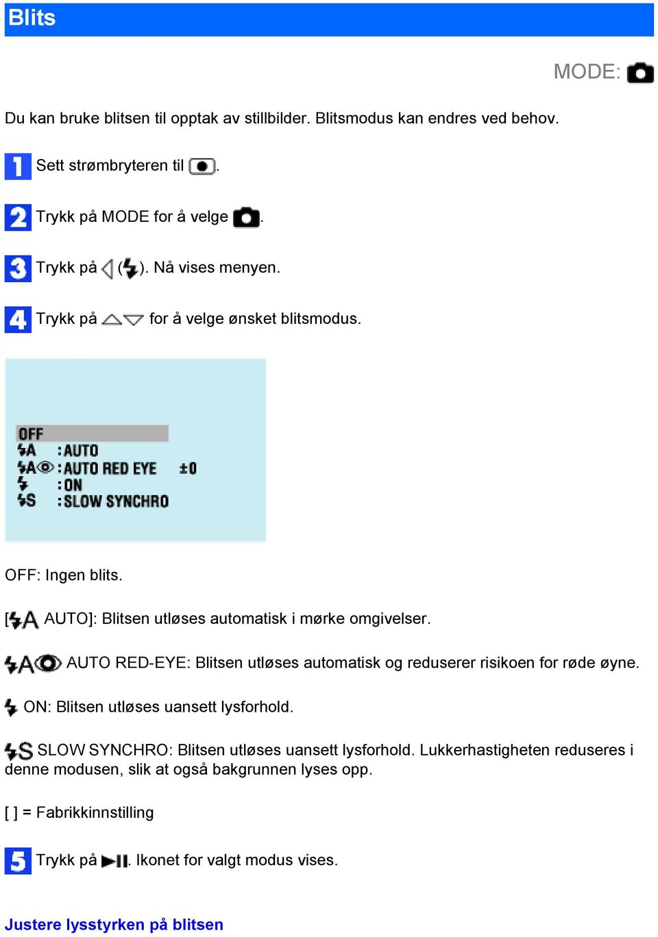 AUTO RED-EYE: Blitsen utløses automatisk og reduserer risikoen for røde øyne. ON: Blitsen utløses uansett lysforhold.