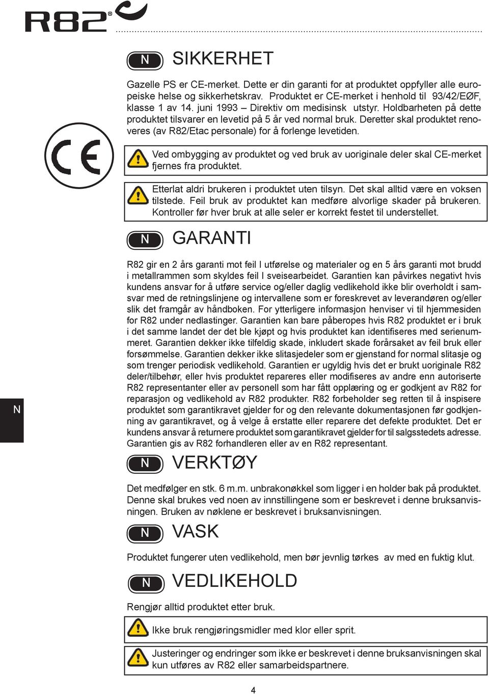 Deretter skal produktet renoveres (av R82/Etac personale) for å forlenge levetiden. Ved ombygging av produktet og ved bruk av uoriginale deler skal CE-merket fjernes fra produktet.