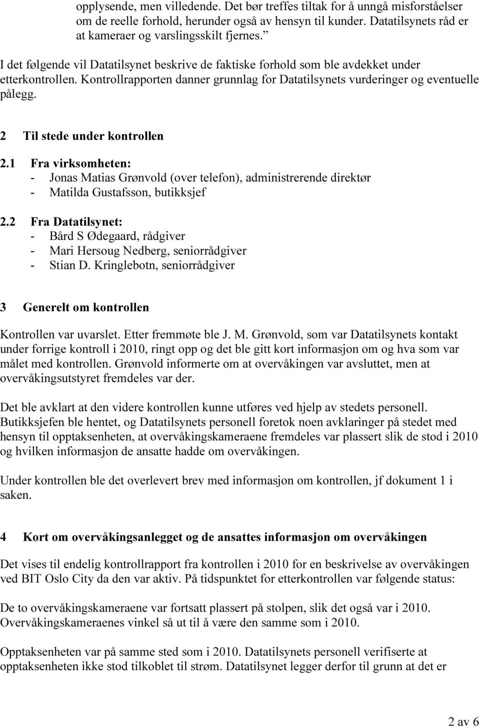 2 Til stede under kontrollen 2.1 Fra virksomheten: - Jonas Matias Grønvold (over telefon), administrerende direktør - Matilda Gustafsson, butikksjef 2.