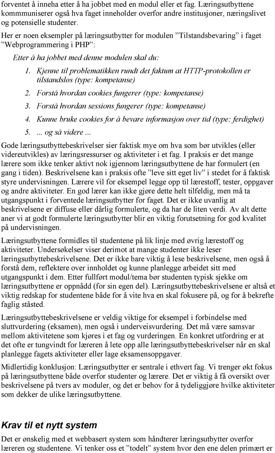 Kjenne til problematikken rundt det faktum at HTTP-protokollen er tilstandsløs (type: kompetanse) 2. Forstå hvordan cookies fungerer (type: kompetanse) 3.