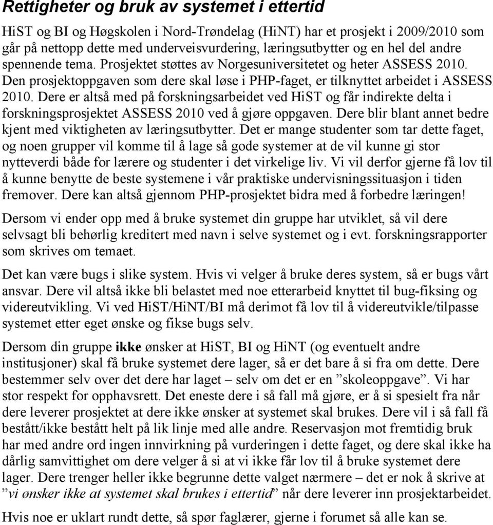 Dere er altså med på forskningsarbeidet ved HiST og får indirekte delta i forskningsprosjektet ASSESS 2010 ved å gjøre oppgaven. Dere blir blant annet bedre kjent med viktigheten av læringsutbytter.