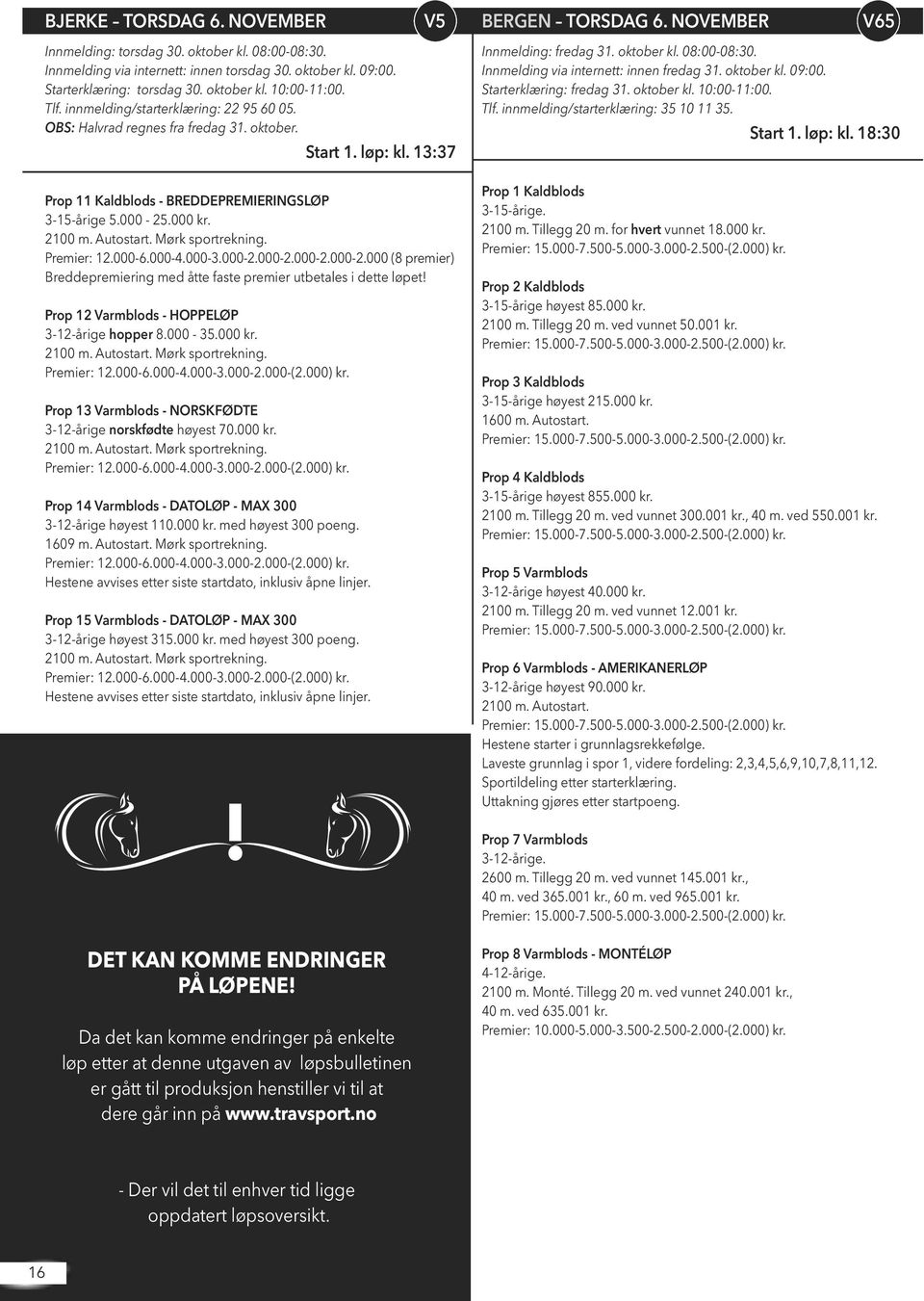 000 kr. Premier: 12.000-6.000-4.000-3.000-2.000-2.000-2.000-2.000 (8 premier) Prop 12 Varmblods - HOPPELØP 3-12-årige hopper 8.000-35.000 kr. Prop 13 Varmblods - NORSKFØDTE 3-12-årige norskfødte høyest 70.