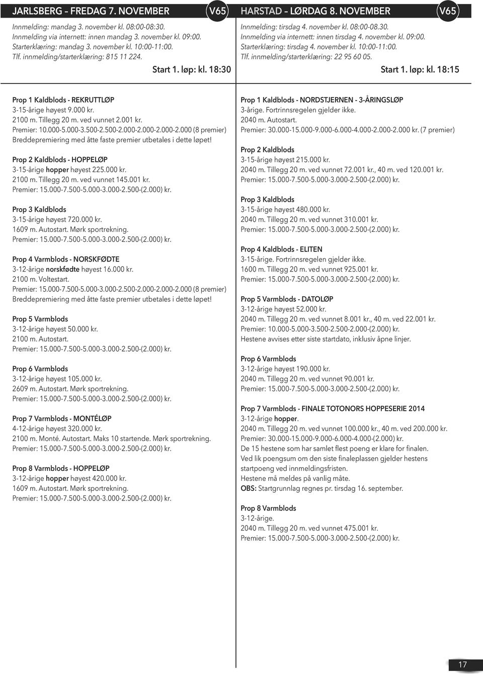 Starterklæring: tirsdag 4. november kl. 10:00-11:00. Tlf. innmelding/starterklæring: 22 95 60 05. Start 1. løp: kl. 18:15 Prop 1 Kaldblods - REKRUTTLØP 3-15-årige høyest 9.000 kr. 2100 m.