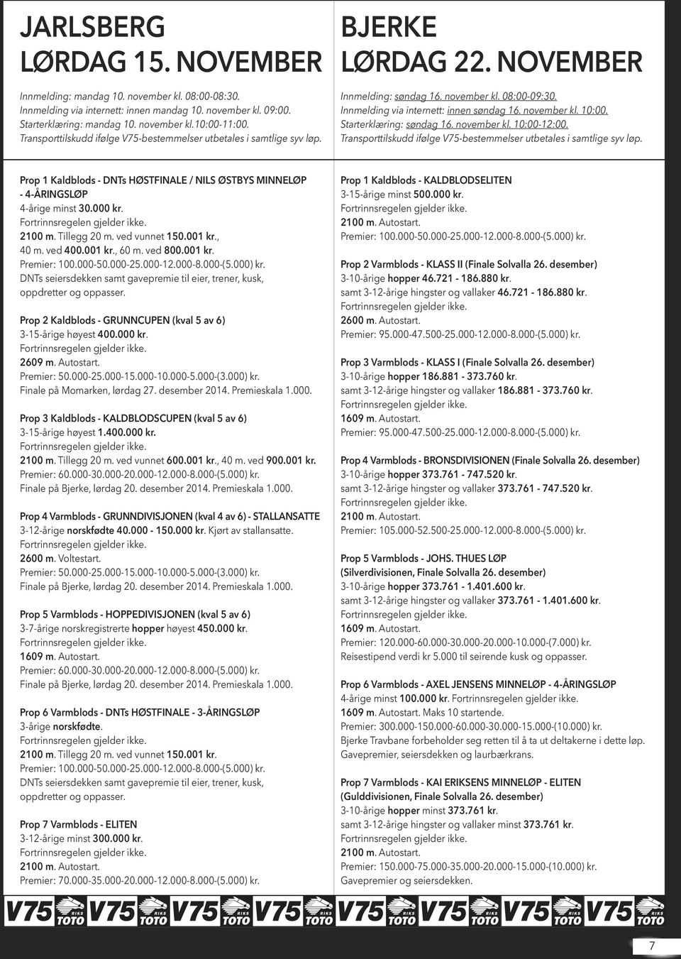 november kl. 10:00. Starterklæring: søndag 16. november kl. 10:00-12:00. Transporttilskudd ifølge V75-bestemmelser utbetales i samtlige syv løp.