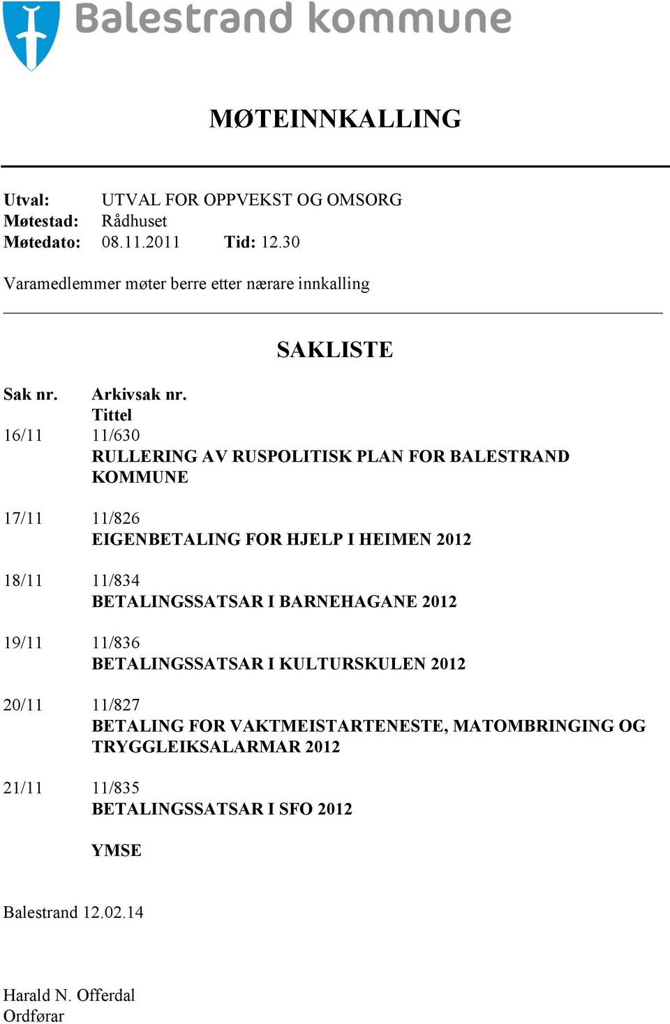 Tittel 16/11 11/630 RULLERING AV RUSPOLITISK PLAN FOR BALESTRAND KOMMUNE 17/11 11/826 EIGENBETALING FOR HJELP I HEIMEN 2012 18/11 11/834