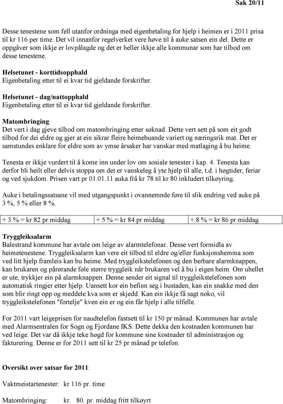 Helsetunet - korttidsopphald Eigenbetaling etter til ei kvar tid gjeldande forskrifter. Helsetunet - dag/nattopphald Eigenbetaling etter til ei kvar tid gjeldande forskrifter.