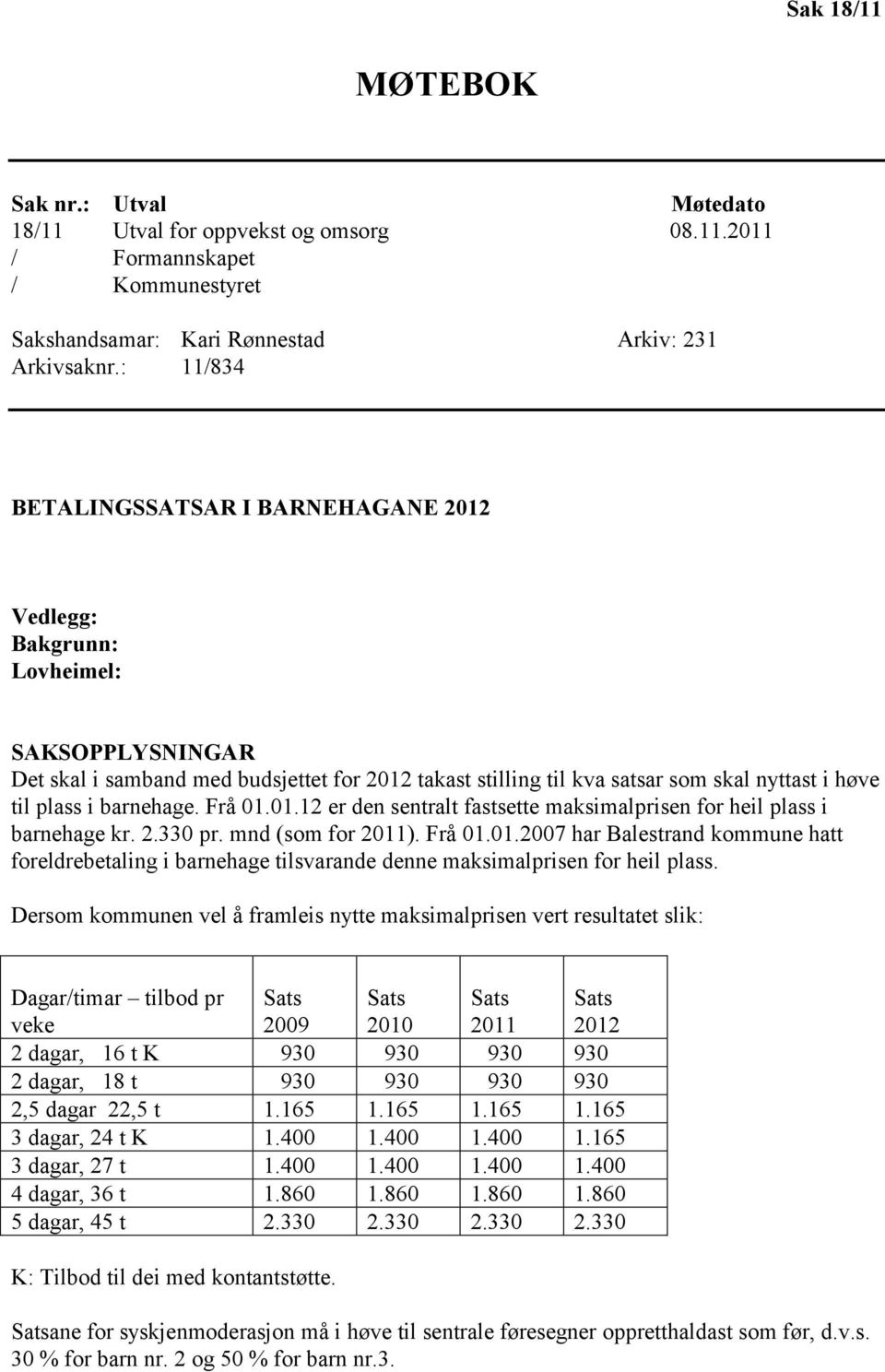 i barnehage. Frå 01.01.12 er den sentralt fastsette maksimalprisen for heil plass i barnehage kr. 2.330 pr. mnd (som for 2011). Frå 01.01.2007 har Balestrand kommune hatt foreldrebetaling i barnehage tilsvarande denne maksimalprisen for heil plass.