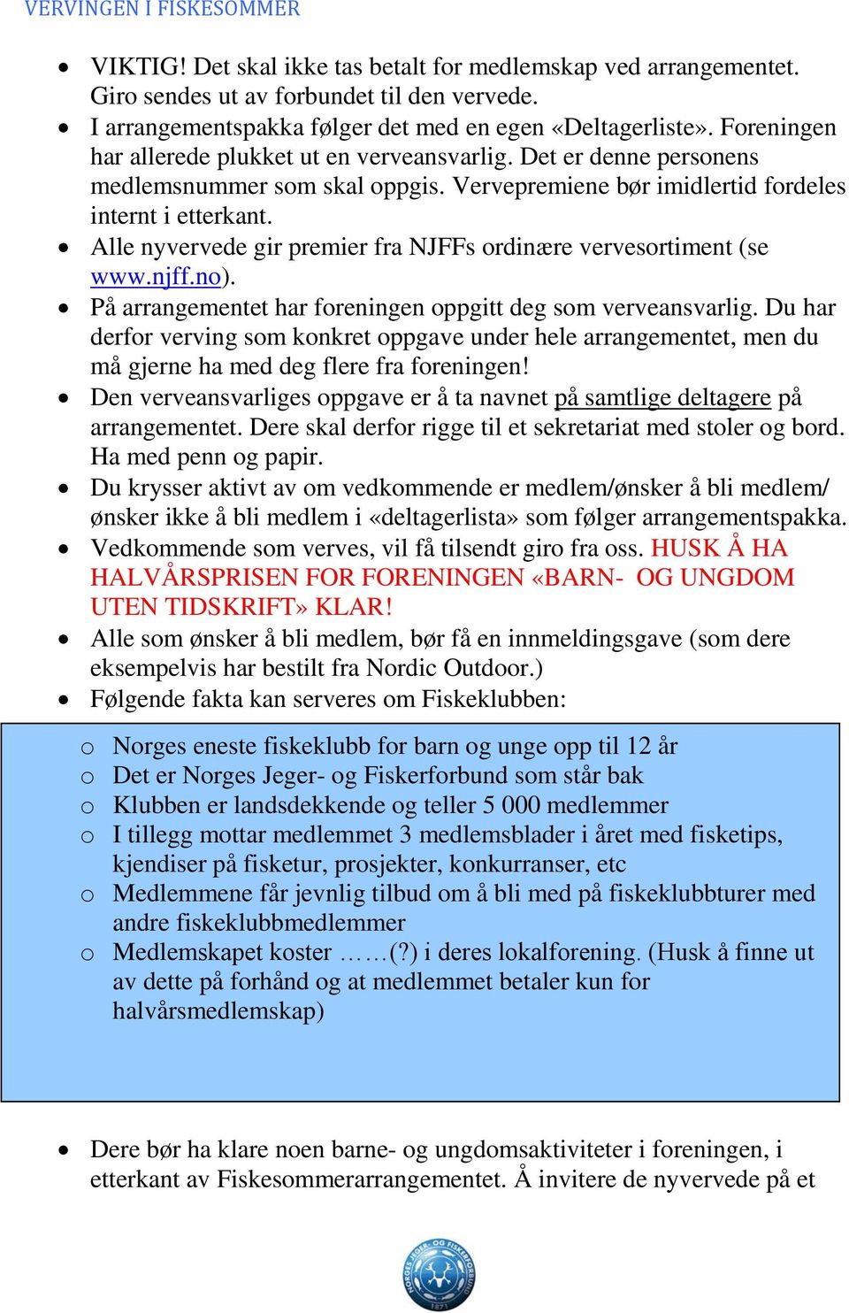 Alle nyvervede gir premier fra NJFFs ordinære vervesortiment (se www.njff.no). På arrangementet har foreningen oppgitt deg som verveansvarlig.