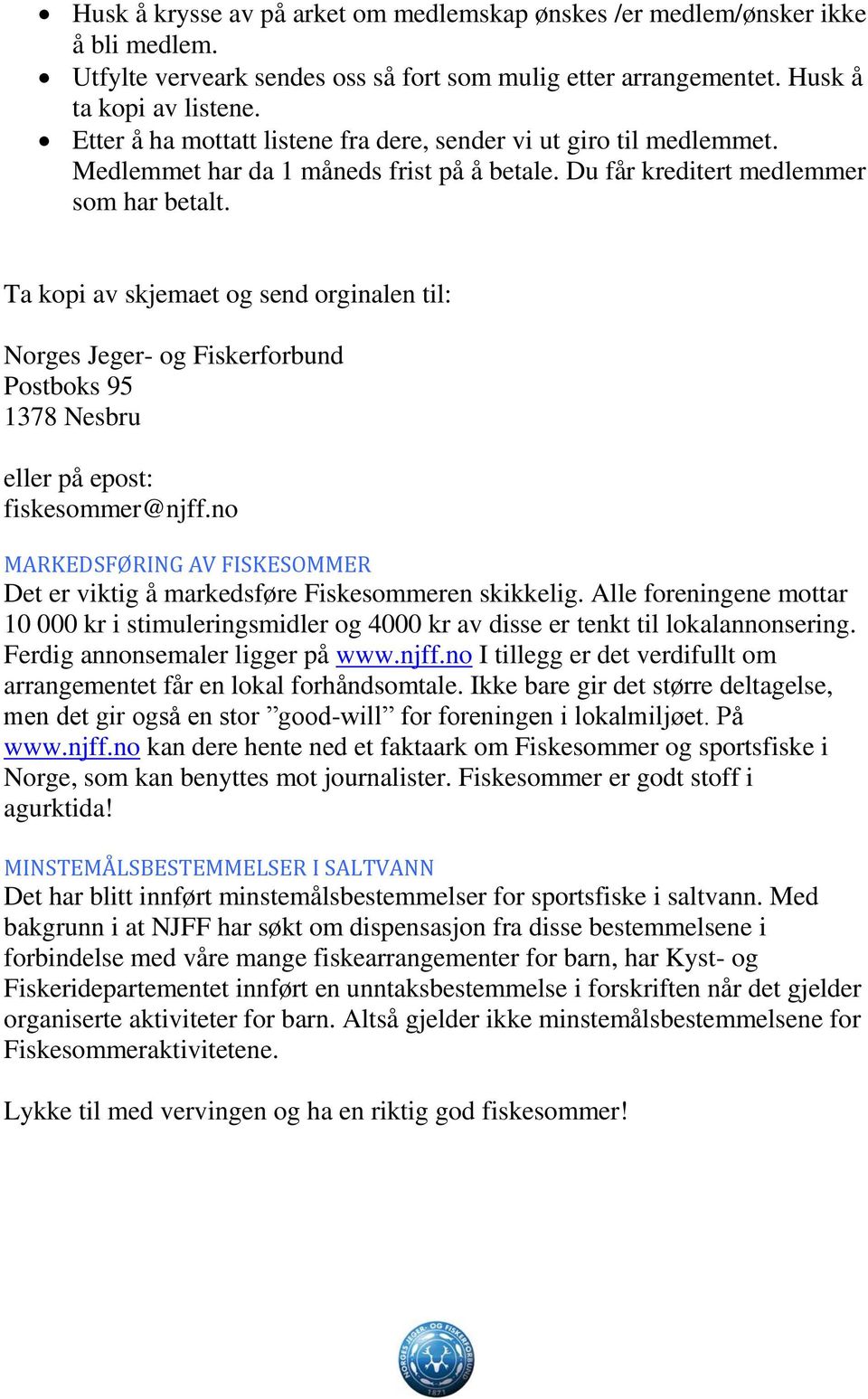 Ta kopi av skjemaet og send orginalen til: Norges Jeger- og Fiskerforbund Postboks 95 1378 Nesbru eller på epost: fiskesommer@njff.