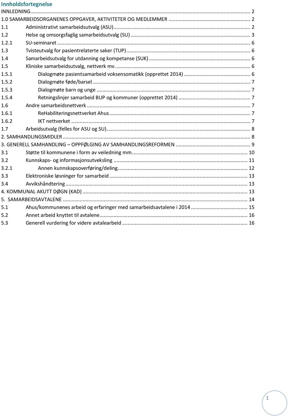 Kliniske samarbeidsutvalg, nettverk mv.... 6 1.5.1 Dialogmøte pasientsamarbeid voksensomatikk (opprettet 2014)... 6 1.5.2 Dialogmøte føde/barsel... 7 1.5.3 Dialogmøte barn og unge... 7 1.5.4 Retningslinjer samarbeid BUP og kommuner (opprettet 2014).