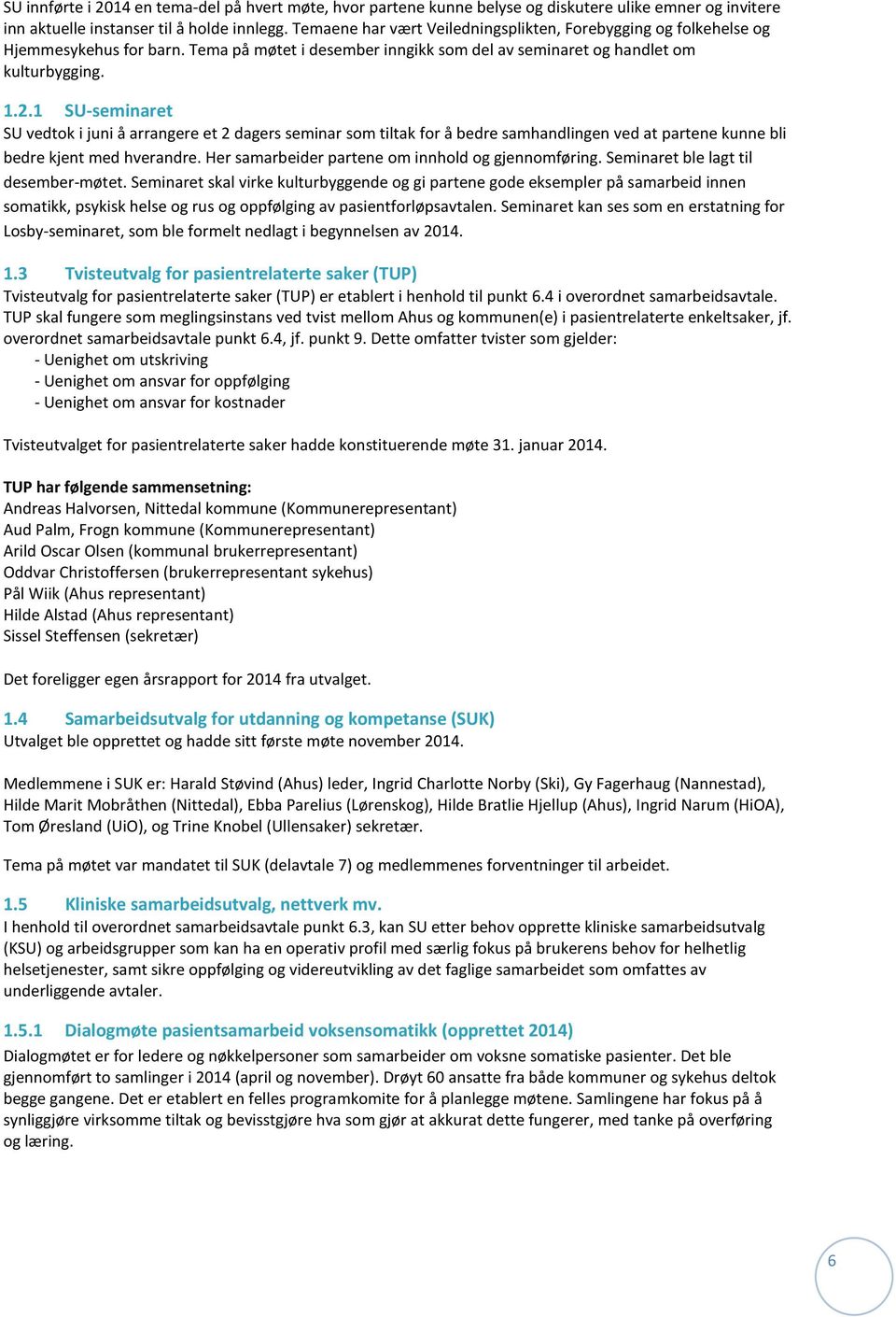 1 SU-seminaret SU vedtok i juni å arrangere et 2 dagers seminar som tiltak for å bedre samhandlingen ved at partene kunne bli bedre kjent med hverandre.