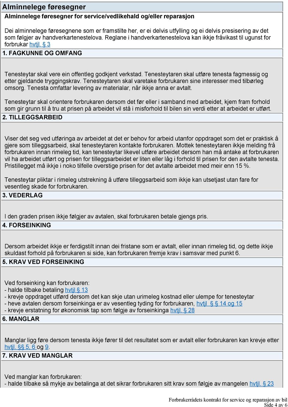 Tenesteytaren skal utføre tenesta fagmessig og etter gjeldande tryggingskrav. Tenesteytaren skal varetake forbrukaren sine interesser med tilbørleg omsorg.