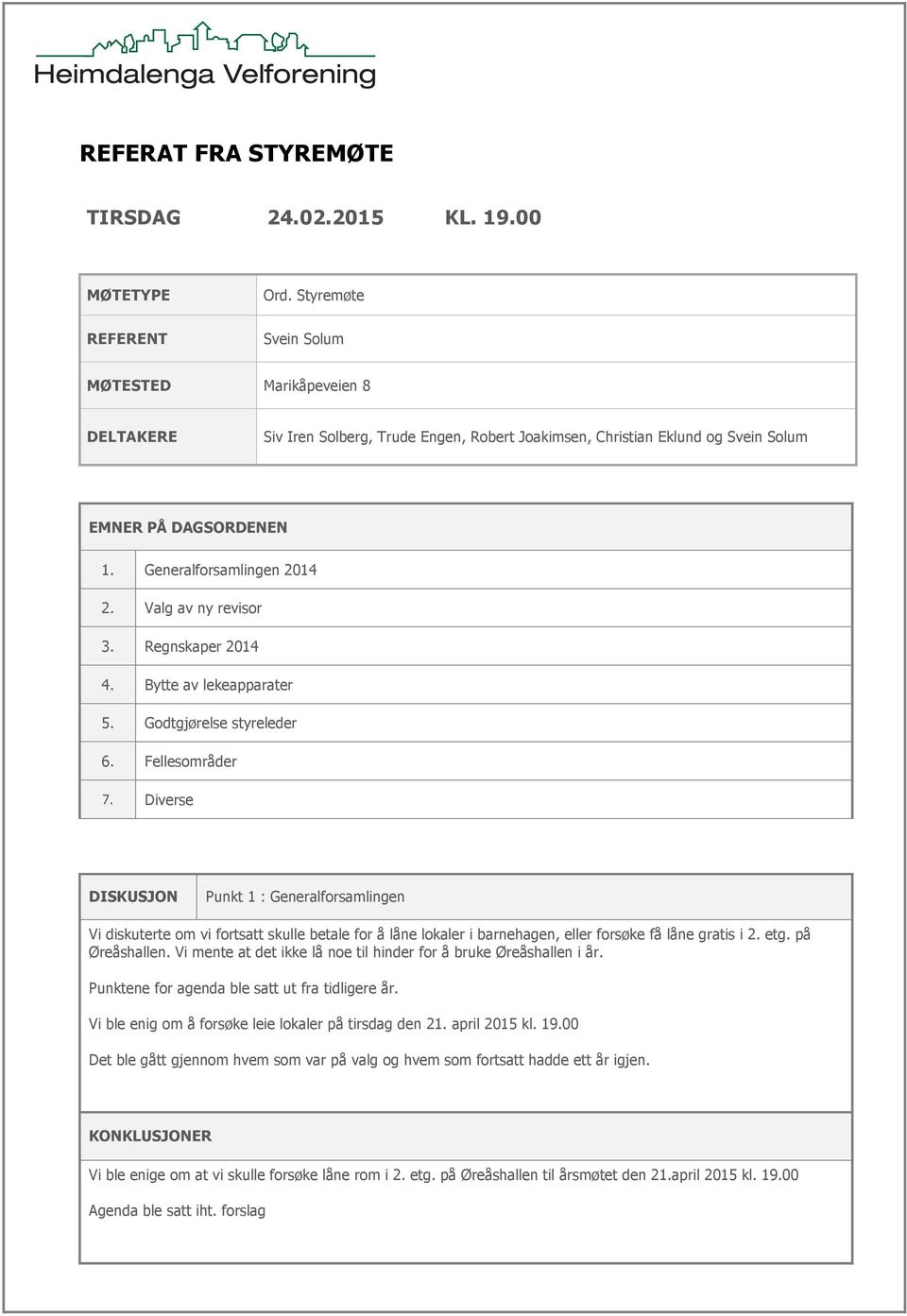 Valg av ny revisor 3. Regnskaper 2014 4. Bytte av lekeapparater 5. Godtgjørelse styreleder 6. Fellesområder 7.