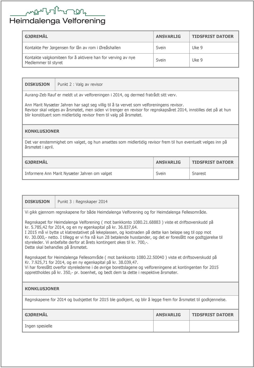 Revisor skal velges av årsmøtet, men siden vi trenger en revisor for regnskapsåret 2014, innstilles det på at hun blir konstituert som midlertidig revisor frem til valg på årsmøtet.