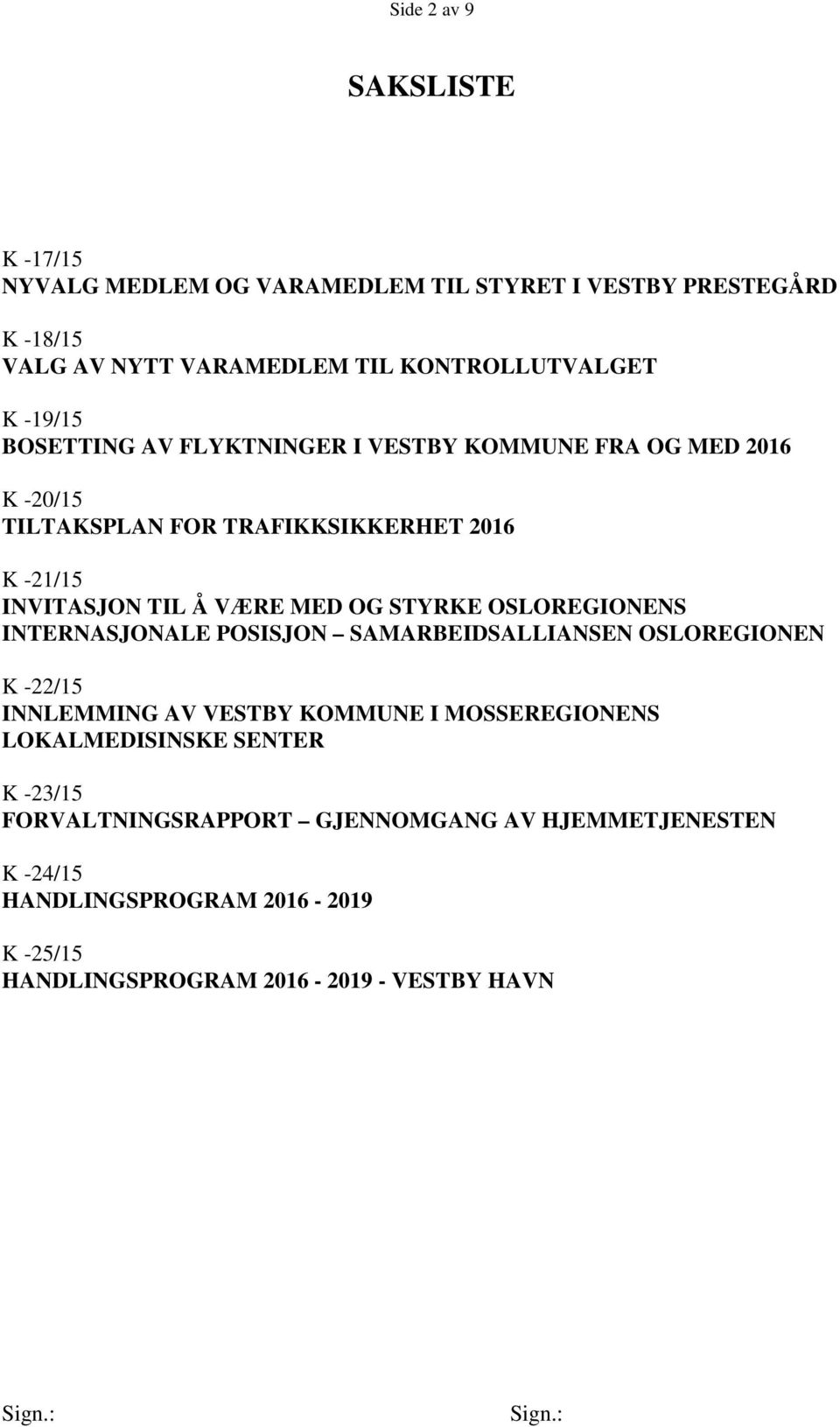 STYRKE OSLOREGIONENS INTERNASJONALE POSISJON SAMARBEIDSALLIANSEN OSLOREGIONEN K -22/15 INNLEMMING AV VESTBY KOMMUNE I MOSSEREGIONENS LOKALMEDISINSKE