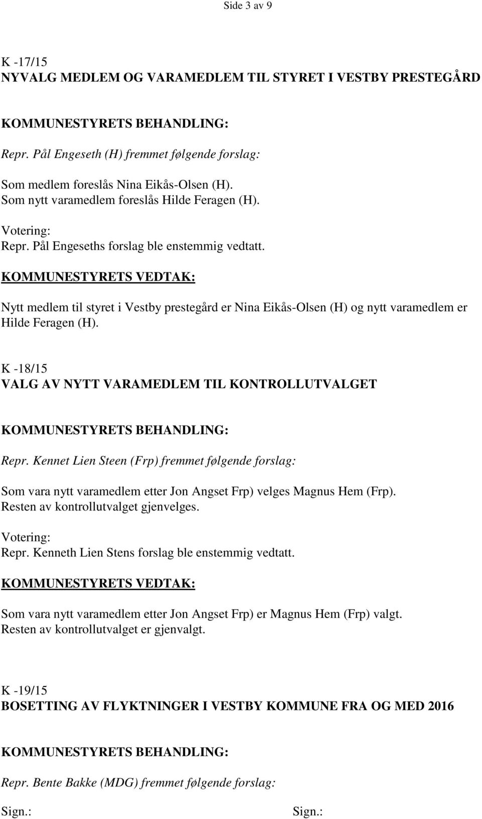 Nytt medlem til styret i Vestby prestegård er Nina Eikås-Olsen (H) og nytt varamedlem er Hilde Feragen (H). K -18/15 VALG AV NYTT VARAMEDLEM TIL KONTROLLUTVALGET Repr.