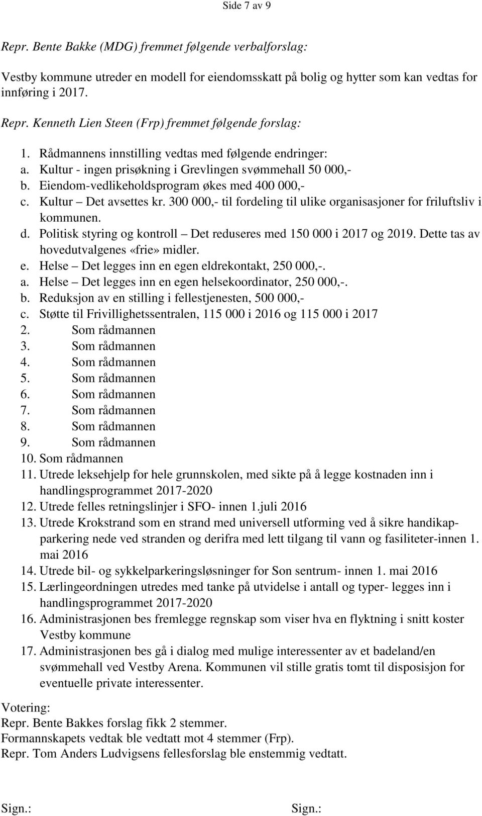 300 000,- til fordeling til ulike organisasjoner for friluftsliv i kommunen. d. Politisk styring og kontroll Det reduseres med 150 000 i 2017 og 2019. Dette tas av hovedutvalgenes «frie» midler. e.