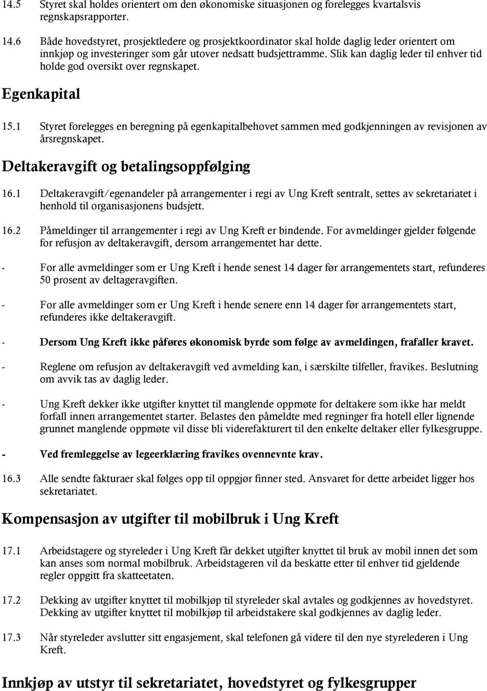 Slik kan daglig leder til enhver tid holde god oversikt over regnskapet. Egenkapital 15.1 Styret forelegges en beregning på egenkapitalbehovet sammen med godkjenningen av revisjonen av årsregnskapet.