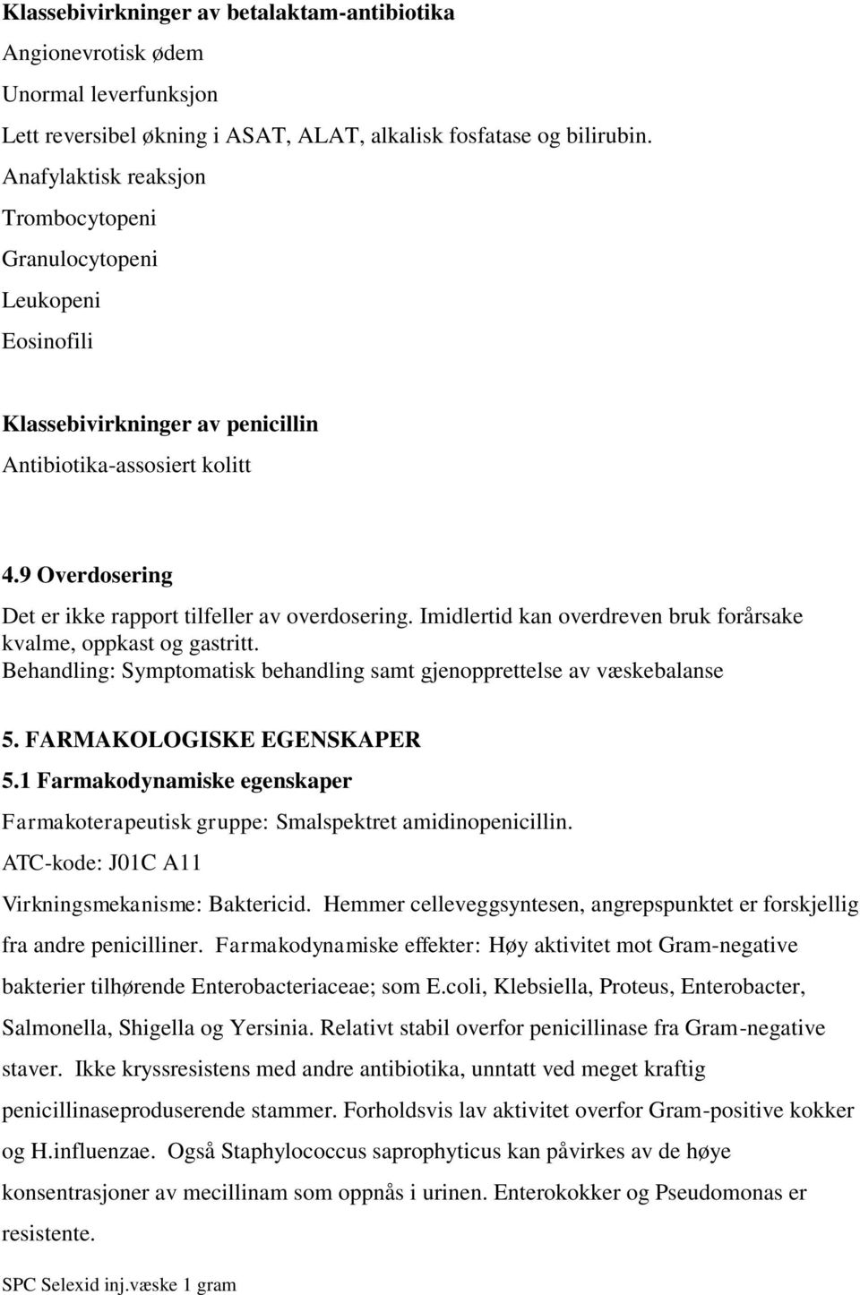 Imidlertid kan overdreven bruk forårsake kvalme, oppkast og gastritt. Behandling: Symptomatisk behandling samt gjenopprettelse av væskebalanse 5. FARMAKOLOGISKE EGENSKAPER 5.