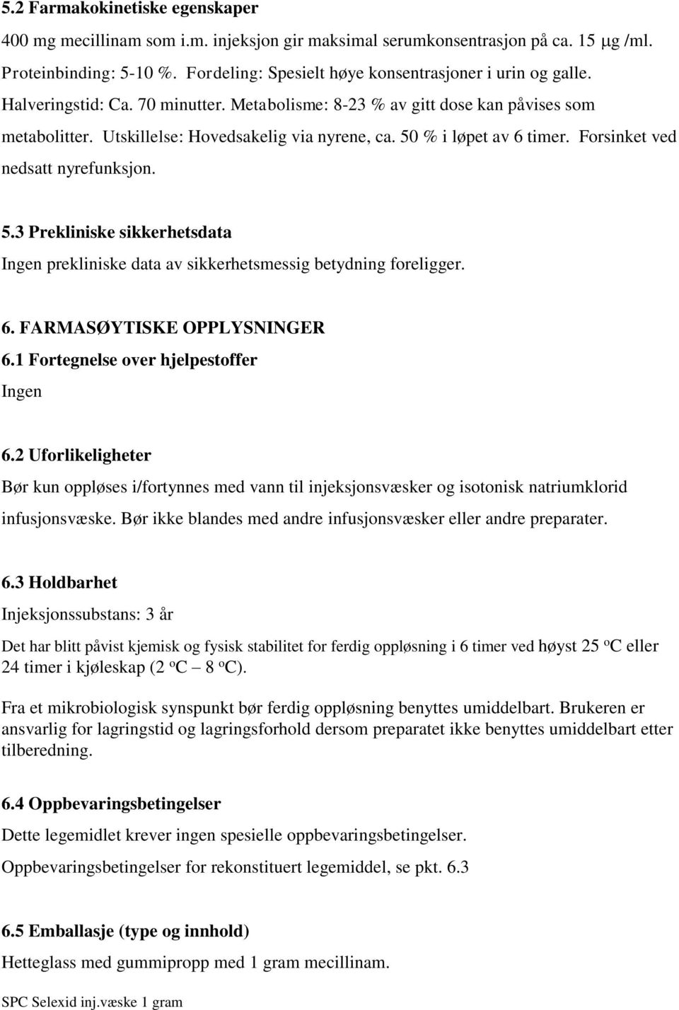 % i løpet av 6 timer. Forsinket ved nedsatt nyrefunksjon. 5.3 Prekliniske sikkerhetsdata Ingen prekliniske data av sikkerhetsmessig betydning foreligger. 6. FARMASØYTISKE OPPLYSNINGER 6.