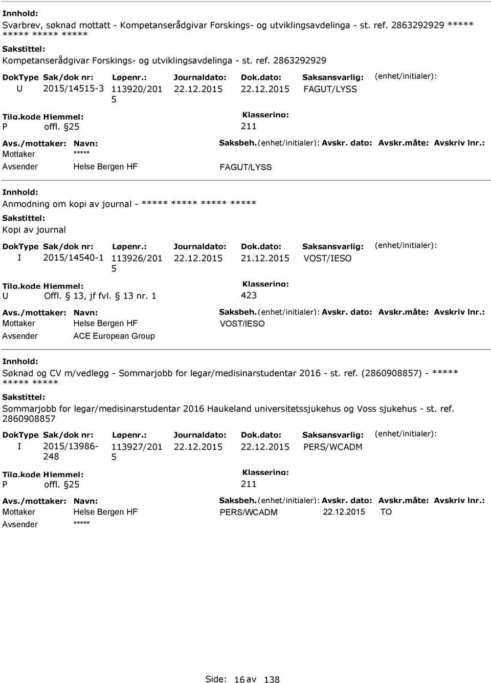 201 VOST/ESO 423 Avs./mottaker: Navn: Saksbeh. Avskr. dato: Avskr.måte: Avskriv lnr.: Mottaker VOST/ESO ACE European Group Søknad og CV m/vedlegg - Sommarjobb for legar/medisinarstudentar 2016 - st.